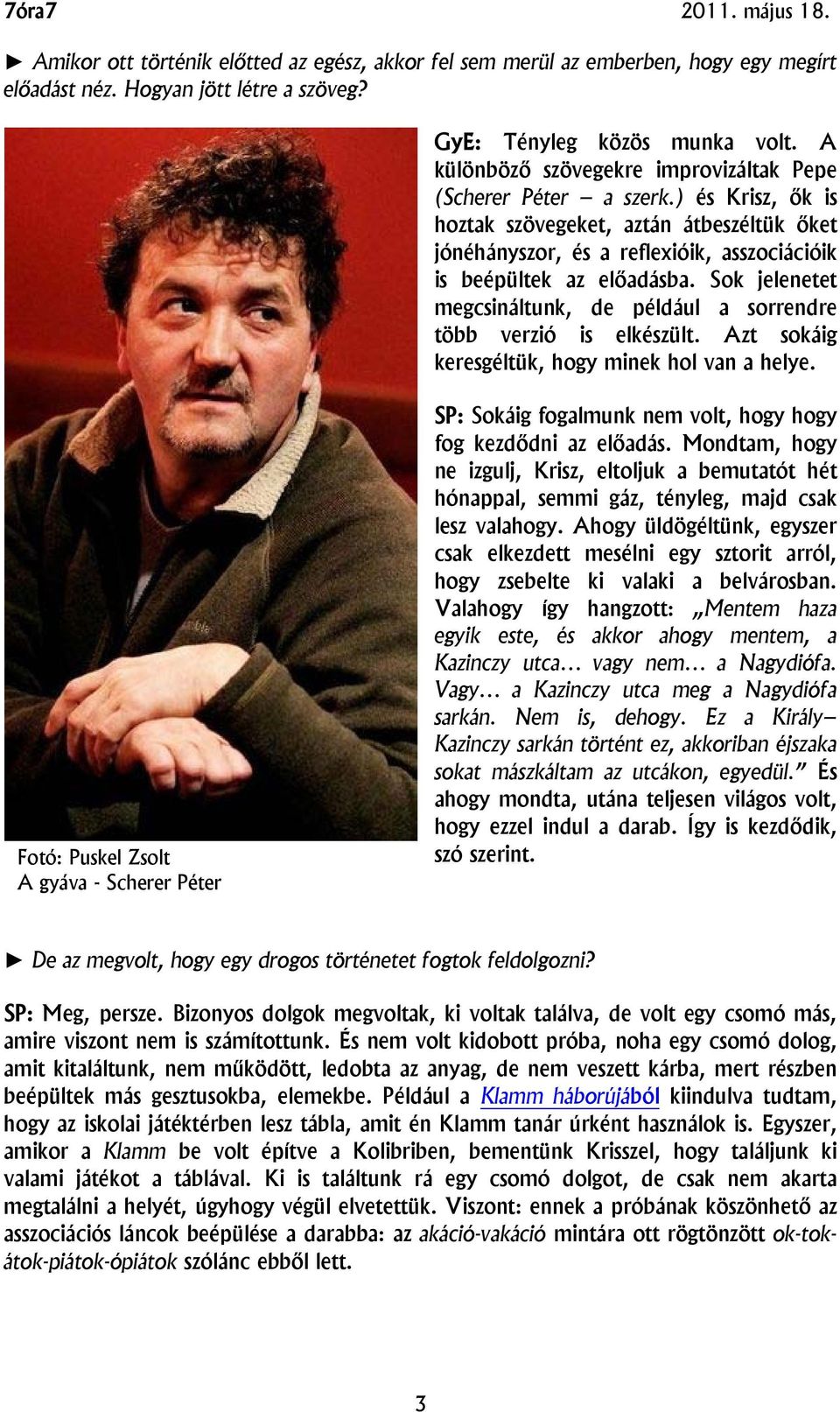 Sok jelenetet megcsináltunk, de például a sorrendre több verzió is elkészült. Azt sokáig keresgéltük, hogy minek hol van a helye.