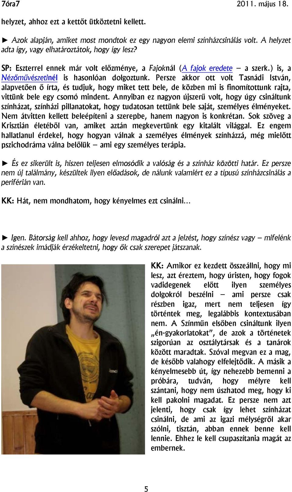 Persze akkor ott volt Tasnádi István, alapvetően ő írta, és tudjuk, hogy miket tett bele, de közben mi is finomítottunk rajta, vittünk bele egy csomó mindent.