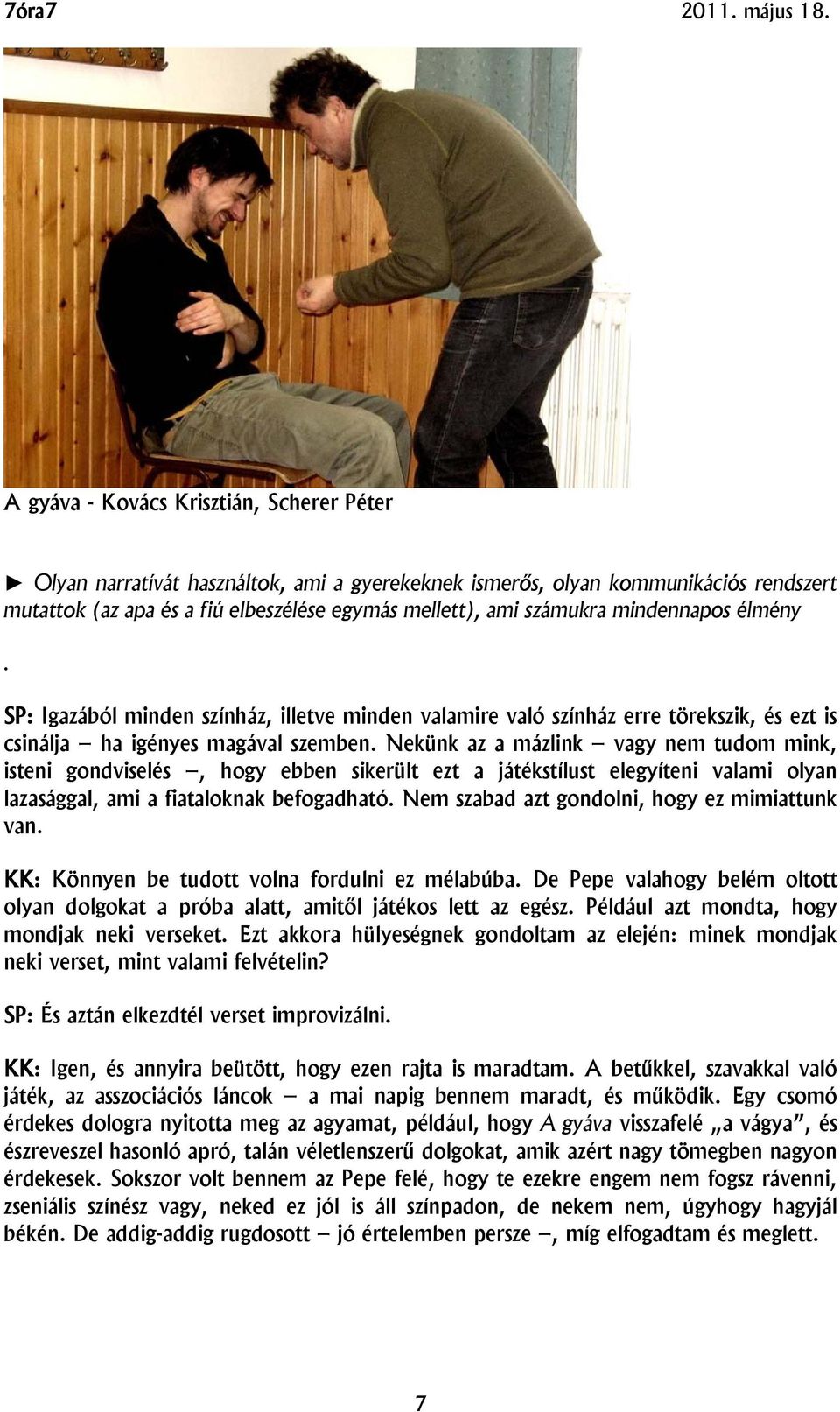 Nekünk az a mázlink vagy nem tudom mink, isteni gondviselés, hogy ebben sikerült ezt a játékstílust elegyíteni valami olyan lazasággal, ami a fiataloknak befogadható.