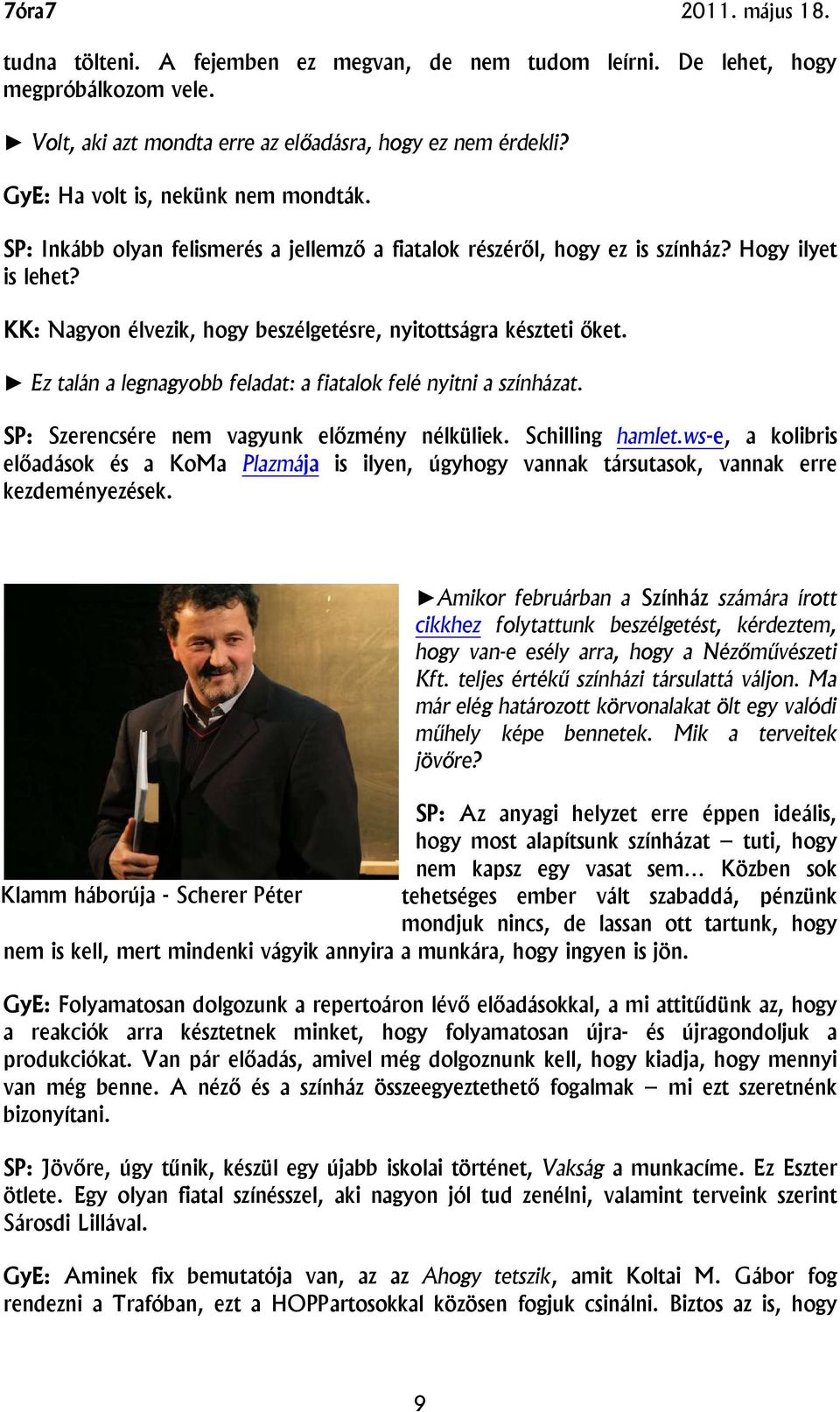 Ez talán a legnagyobb feladat: a fiatalok felé nyitni a színházat. SP: Szerencsére nem vagyunk előzmény nélküliek. Schilling hamlet.