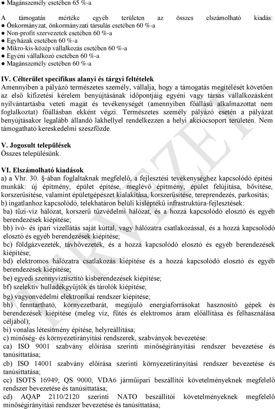 Célterület specifikus alanyi és tárgyi feltételek Amennyiben a pályázó természetes személy, vállalja, hogy a támogatás megítélését követően az első kifizetési kérelem benyújtásának időpontjáig egyéni