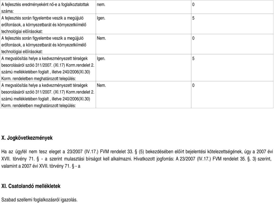 17) Korm.rendelet 2. számú mellékletében foglalt, illetve 240/2006(XI.30) Korm. rendeletben meghatározott település: A megvalósítás helye a kedvezményezett térségek besorolásáról szóló 311/2007. (XI.