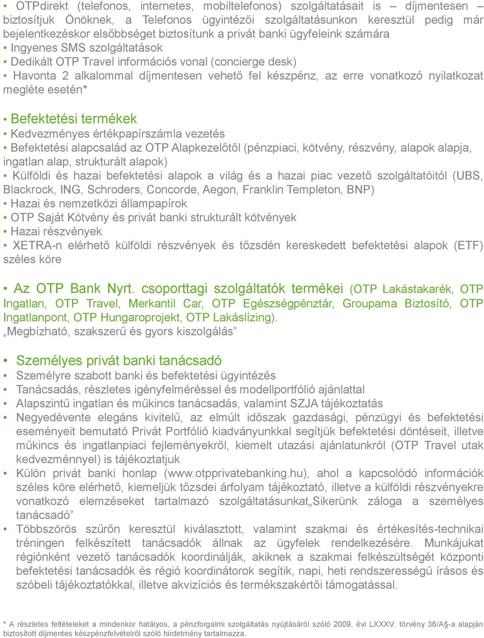 vonatkozó nyilatkozat megléte esetén* Befektetési termékek Kedvezményes értékpapírszámla vezetés Befektetési alapcsalád az OTP Alapkezelőtől (pénzpiaci, kötvény, részvény, alapok alapja, ingatlan