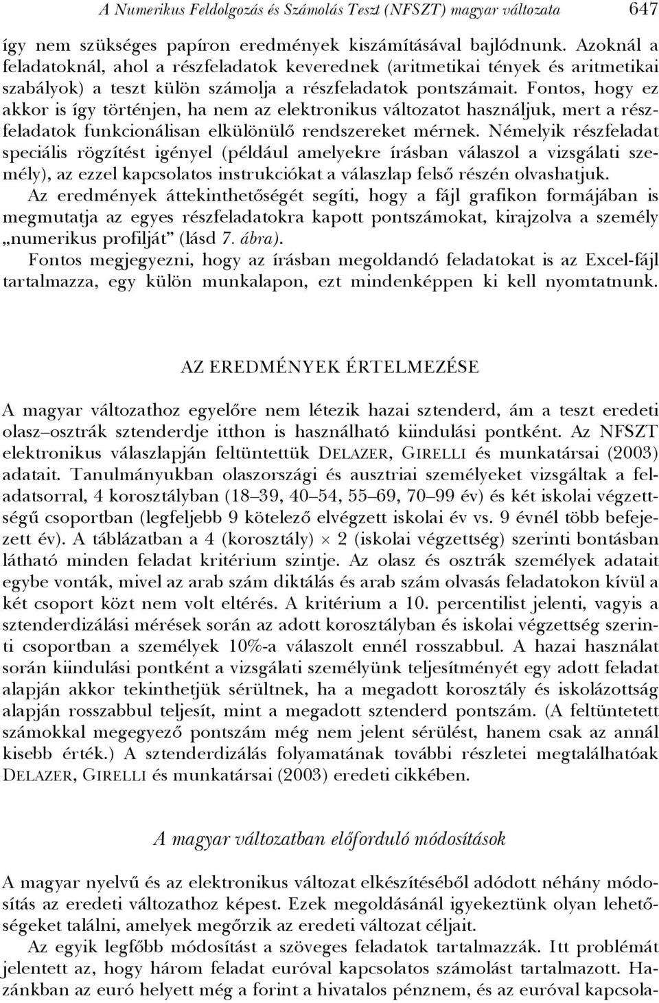 Fontos, hogy ez akkor is így történjen, ha nem az elektronikus változatot használjuk, mert a részfeladatok funkcionálisan elkülönülő rendszereket mérnek.