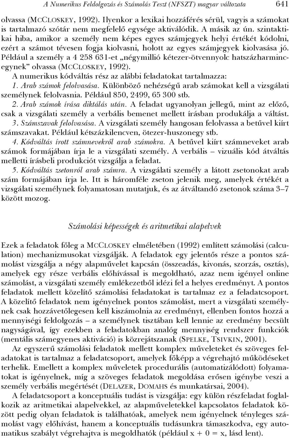 szintaktikai hiba, amikor a személy nem képes egyes számjegyek helyi értékét kódolni, ezért a számot tévesen fogja kiolvasni, holott az egyes számjegyek kiolvasása jó.