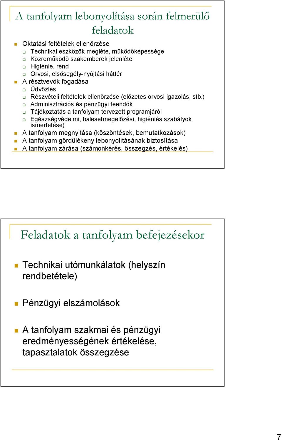 ) Adminisztrációs és pénzügyi teendık Tájékoztatás a tanfolyam tervezett programjáról Egészségvédelmi, balesetmegelızési, higiéniés szabályok ismertetése) A tanfolyam megnyitása (köszöntések,