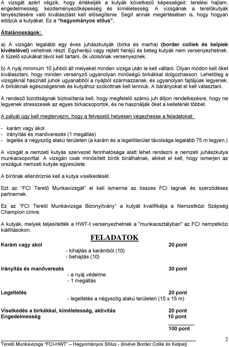 Általánosságok: a) A vizsgán legalább egy éves juhászkutyák (birka és marha) (border colliek és kelpiek kivételével) vehetnek részt. Egyheréjű vagy rejtett heréjű és beteg kutyák nem versenyezhetnek.