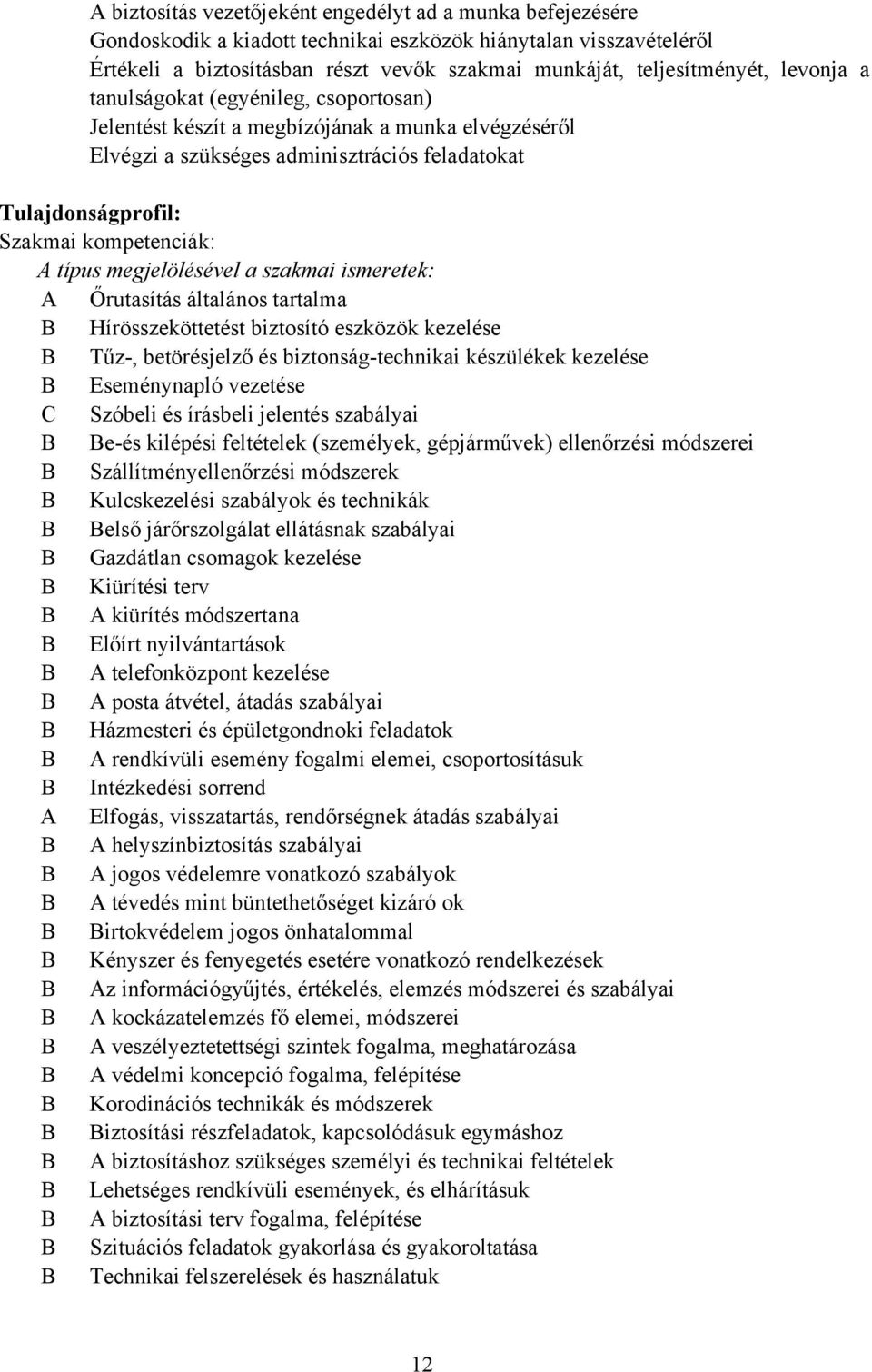 megjelölésével a szakmai ismeretek: A Őrutasítás általános tartalma Hírösszeköttetést biztosító eszközök kezelése Tűz, betörésjelző és biztonságtechnikai készülékek kezelése Eseménynapló vezetése C