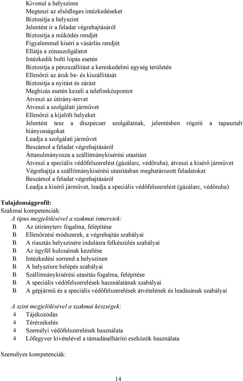 telefonközpontot Átveszi az útiránytervet Átveszi a szolgálati járművet Ellenőrzi a kijelölt helyeket Jelentést tesz a diszpécser szolgálatnak, jelentésben rögzíti a tapasztalt hiányosságokat Leadja
