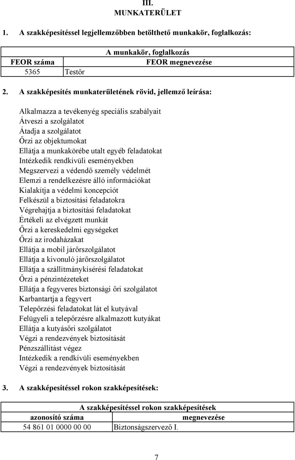 egyéb feladatokat Intézkedik rendkívüli eseményekben Megszervezi a védendő személy védelmét Elemzi a rendelkezésre álló információkat Kialakítja a védelmi koncepciót Felkészül a biztosítási