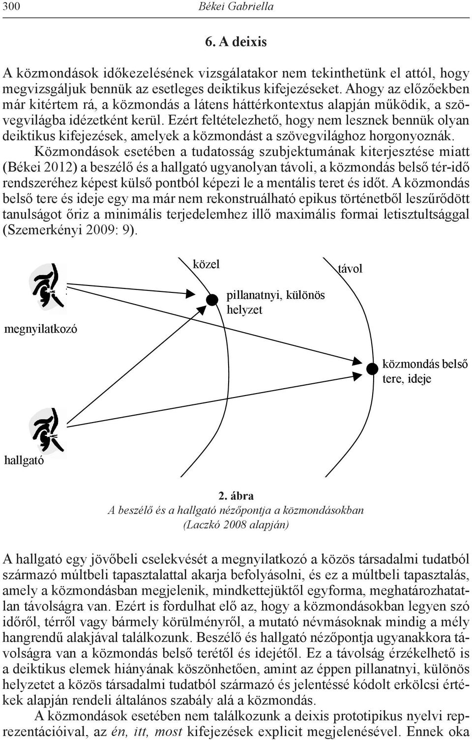 Ezért feltételezhető, hogy nem lesznek bennük olyan deiktikus kifejezések, amelyek a közmondást a szövegvilághoz horgonyoznák.