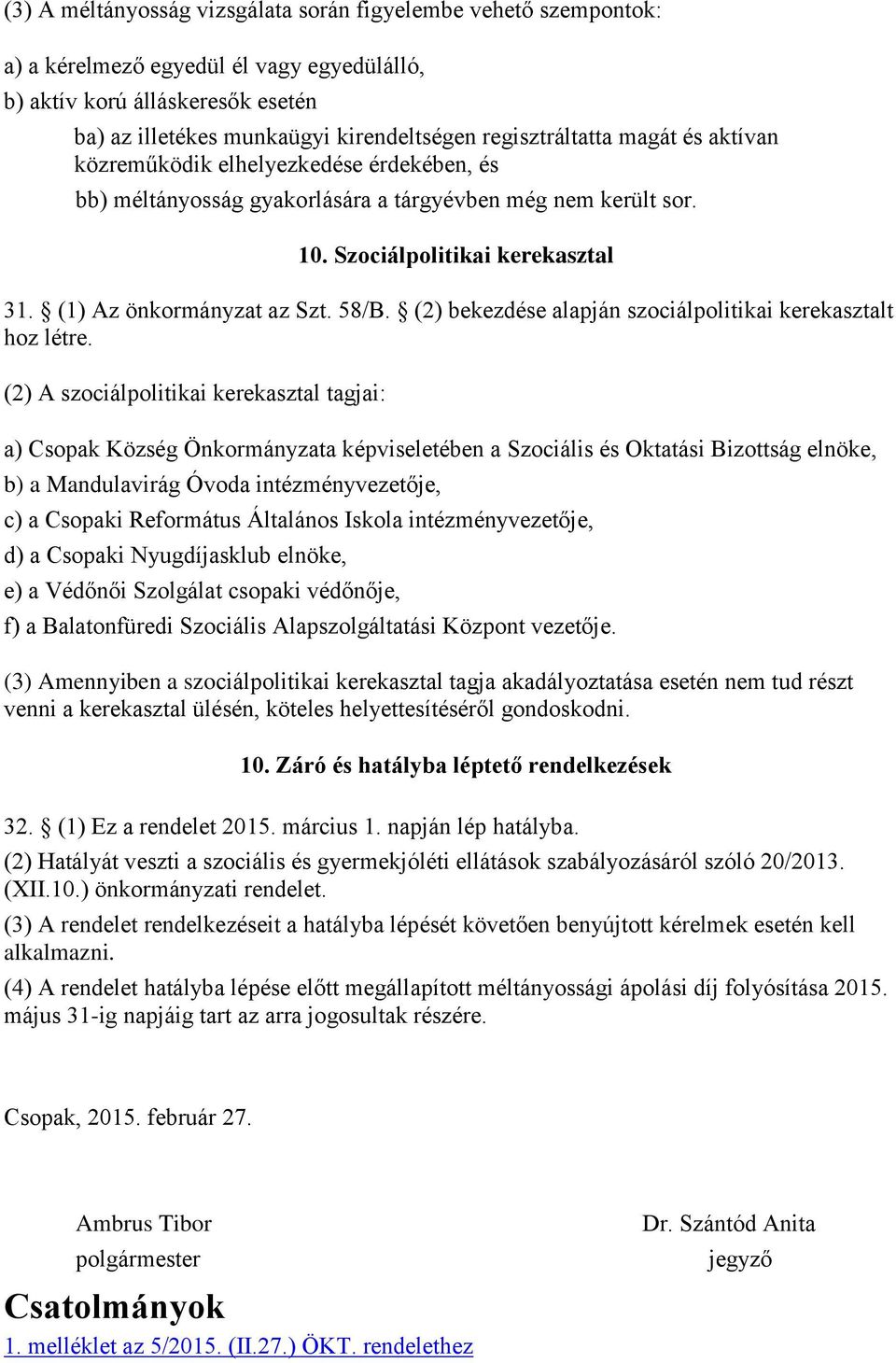 (1) Az önkormányzat az Szt. 58/B. (2) bekezdése alapján szociálpolitikai kerekasztalt hoz létre.