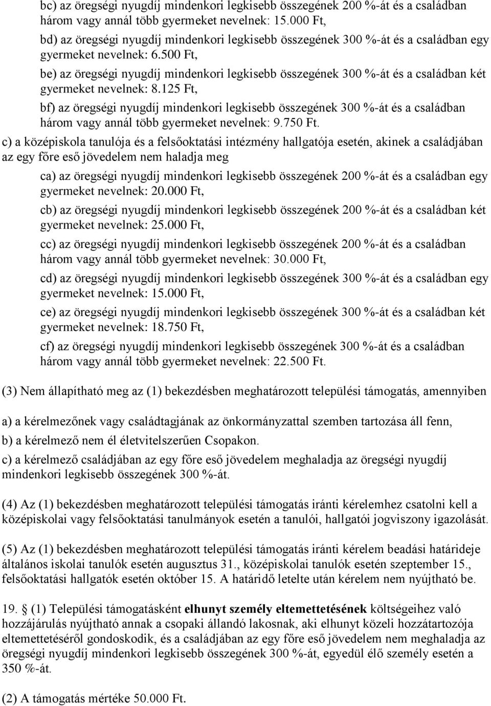 500 Ft, be) az öregségi nyugdíj mindenkori legkisebb összegének 300 %-át és a családban két gyermeket nevelnek: 8.