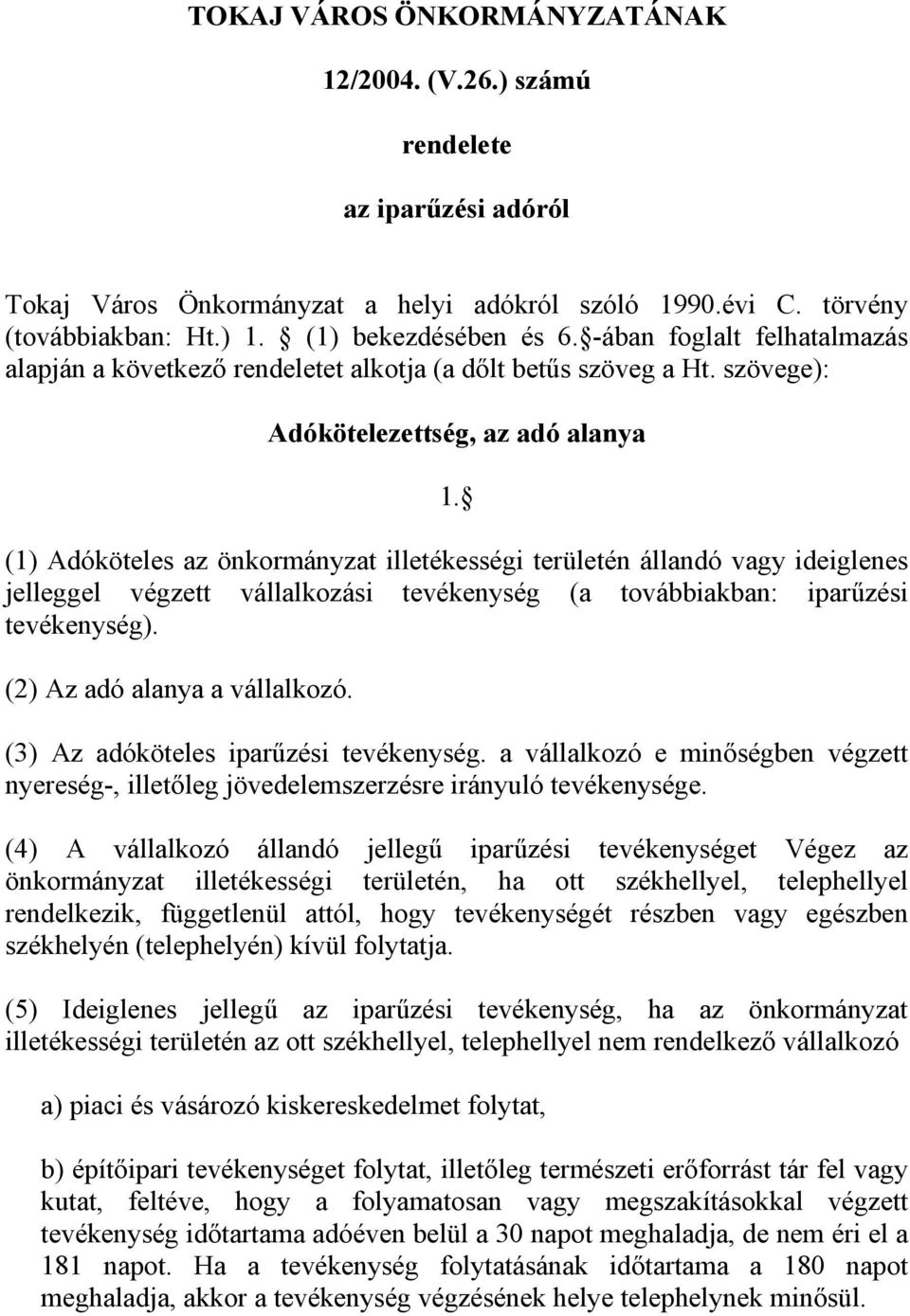 (1) Adóköteles az önkormányzat illetékességi területén állandó vagy ideiglenes jelleggel végzett vállalkozási tevékenység (a továbbiakban: iparűzési tevékenység). (2) Az adó alanya a vállalkozó.