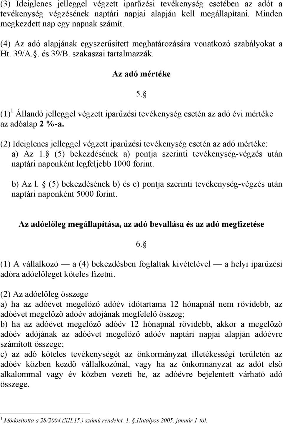 (1) 1 Állandó jelleggel végzett iparűzési tevékenység esetén az adó évi mértéke az adóalap 2 %-a. (2) Ideiglenes jelleggel végzett iparűzési tevékenység esetén az adó mértéke: a) Az 1.