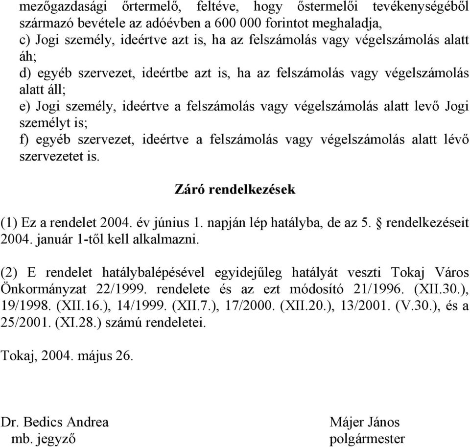 szervezet, ideértve a felszámolás vagy végelszámolás alatt lévő szervezetet is. Záró rendelkezések (1) Ez a rendelet 2004. év június 1. napján lép hatályba, de az 5. rendelkezéseit 2004.