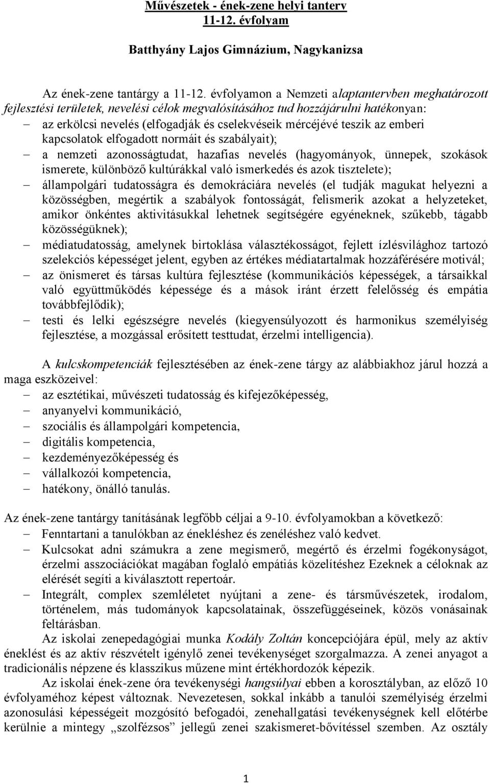 az emberi kapcsolatok elfogadott normáit és szabályait); a nemzeti azonosságtudat, hazafias nevelés (hagyományok, ünnepek, szokások ismerete, különböző kultúrákkal való ismerkedés és azok