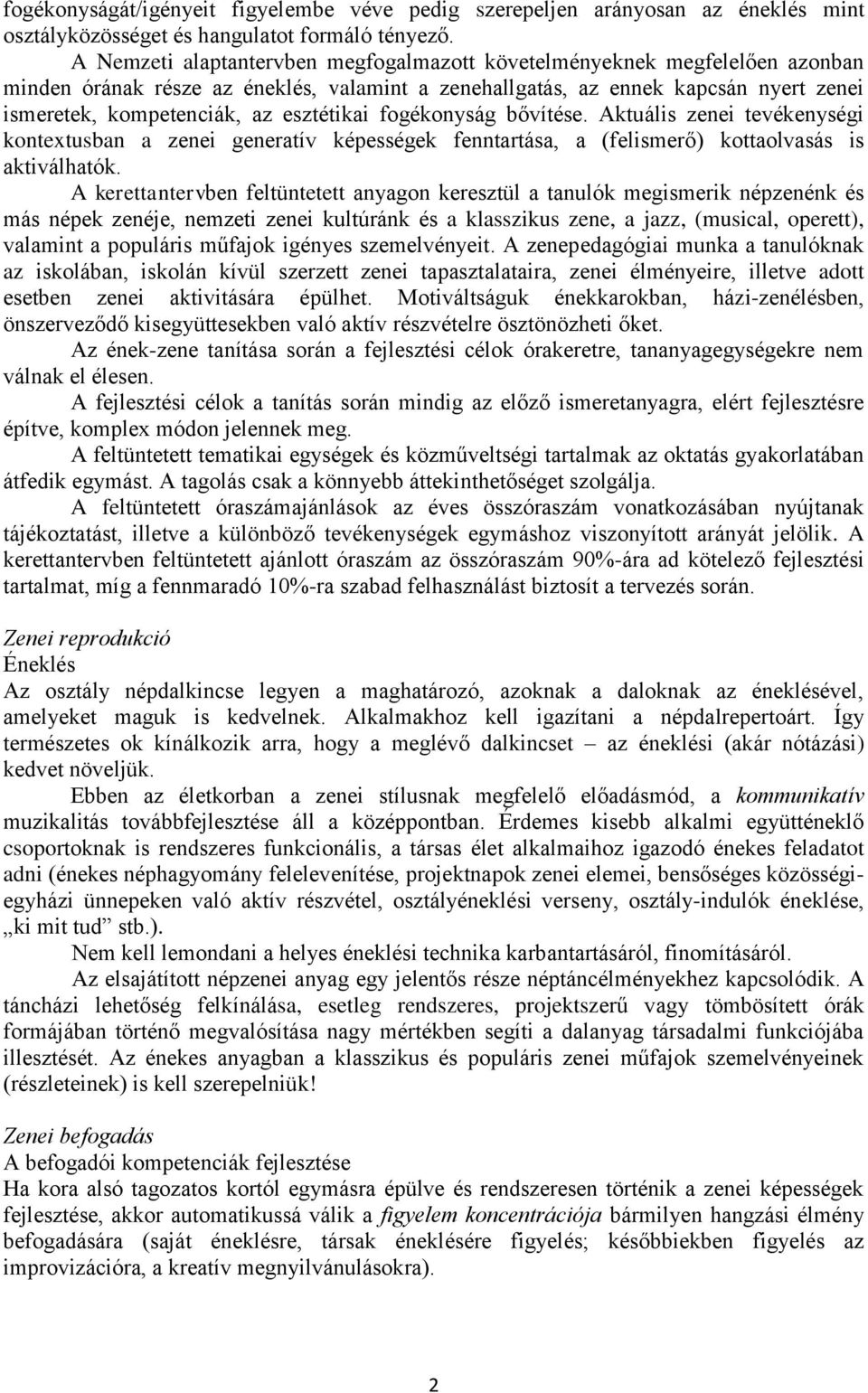 esztétikai fogékonyság bővítése. Aktuális zenei tevékenységi kontextusban a zenei generatív képességek fenntartása, a (felismerő) kottaolvasás is aktiválhatók.