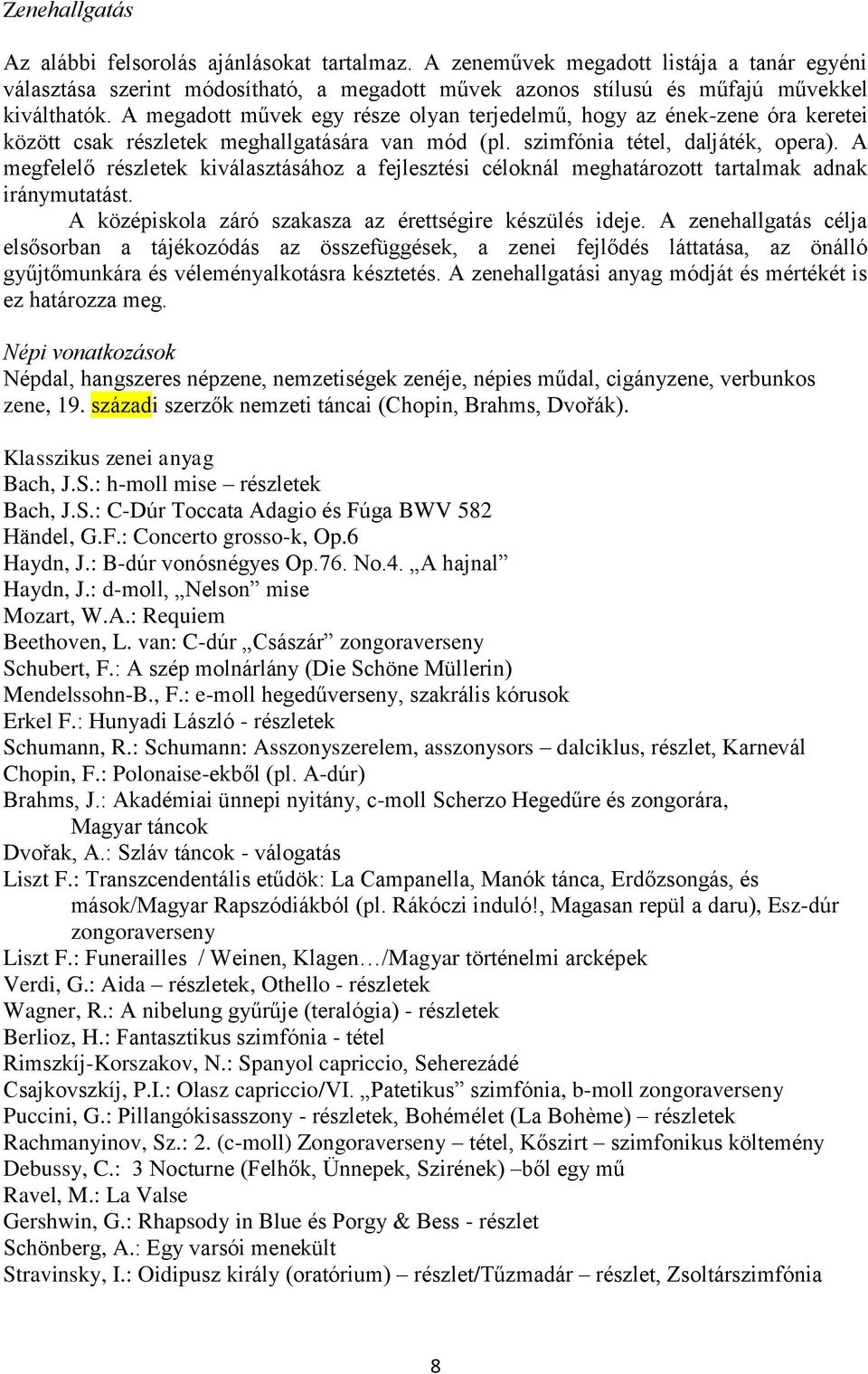 A megfelelő részletek kiválasztásához a fejlesztési céloknál meghatározott tartalmak adnak iránymutatást. A középiskola záró szakasza az érettségire készülés ideje.