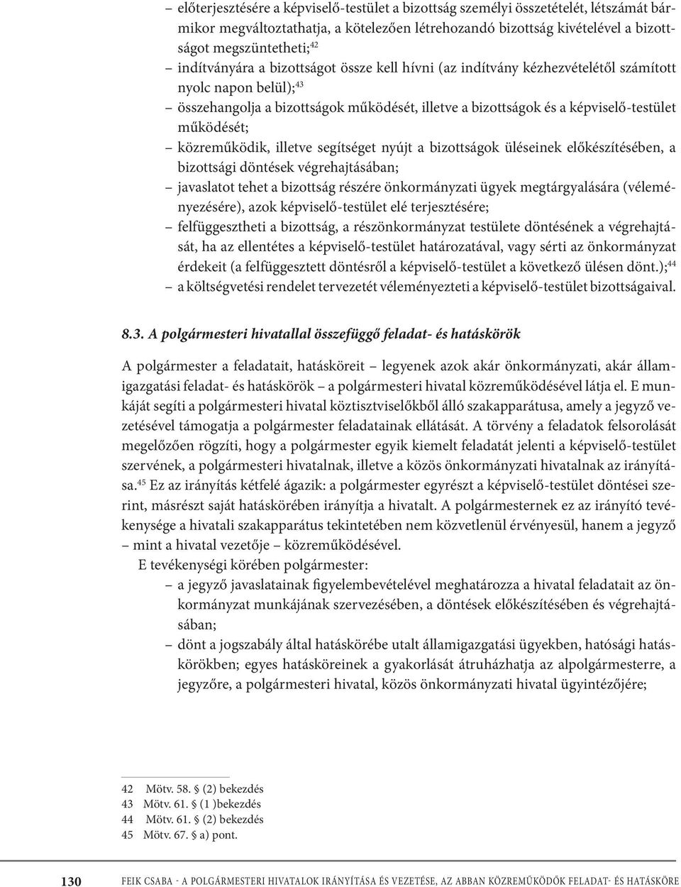 működését; közreműködik, illetve segítséget nyújt a bizottságok üléseinek előkészítésében, a bizottsági döntések végrehajtásában; javaslatot tehet a bizottság részére önkormányzati ügyek