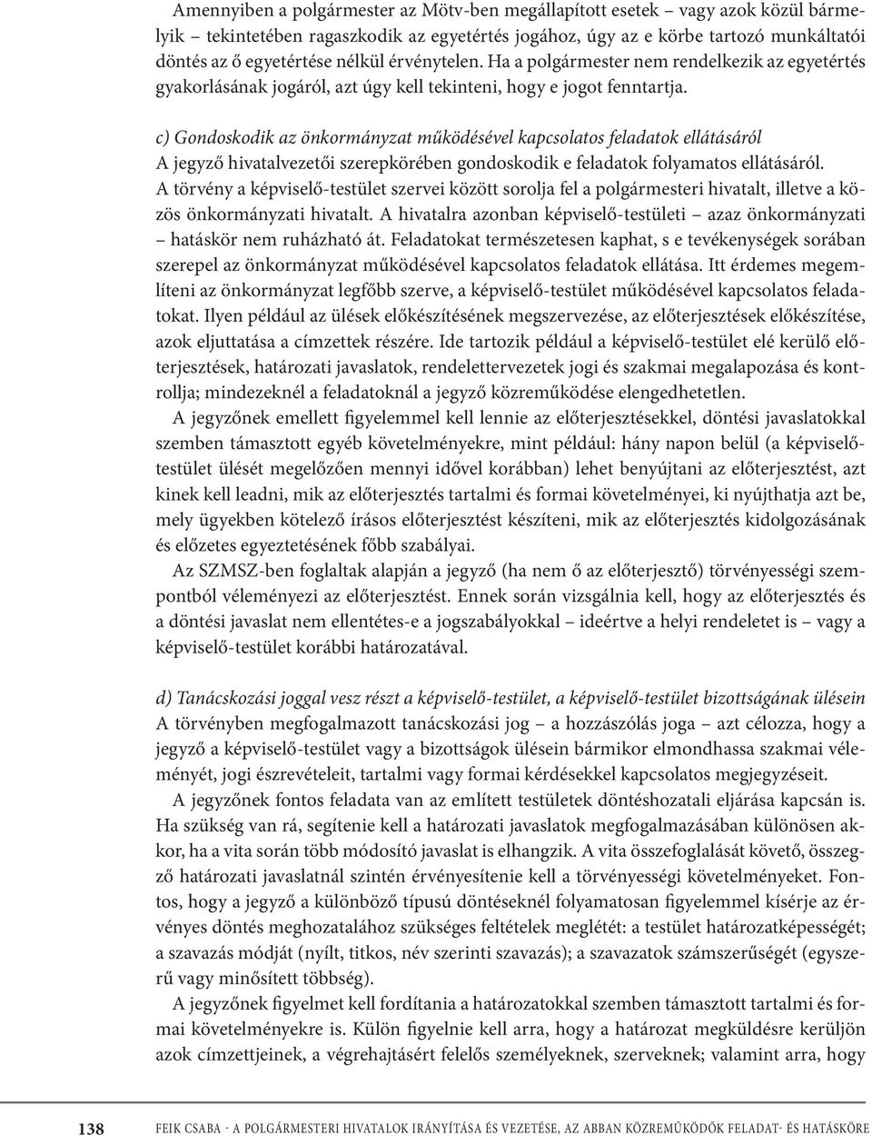 c) Gondoskodik az önkormányzat működésével kapcsolatos feladatok ellátásáról A jegyző hivatalvezetői szerepkörében gondoskodik e feladatok folyamatos ellátásáról.