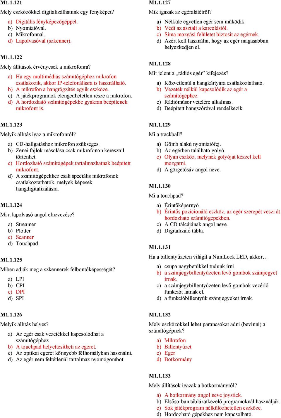 d) A hordozható számítógépekbe gyakran beépítenek mikrofont is. M1.1.127 Mik igazak az egéralátétrıl? a) Nélküle egyetlen egér sem mőködik. b) Védi az asztalt a karcolástól.