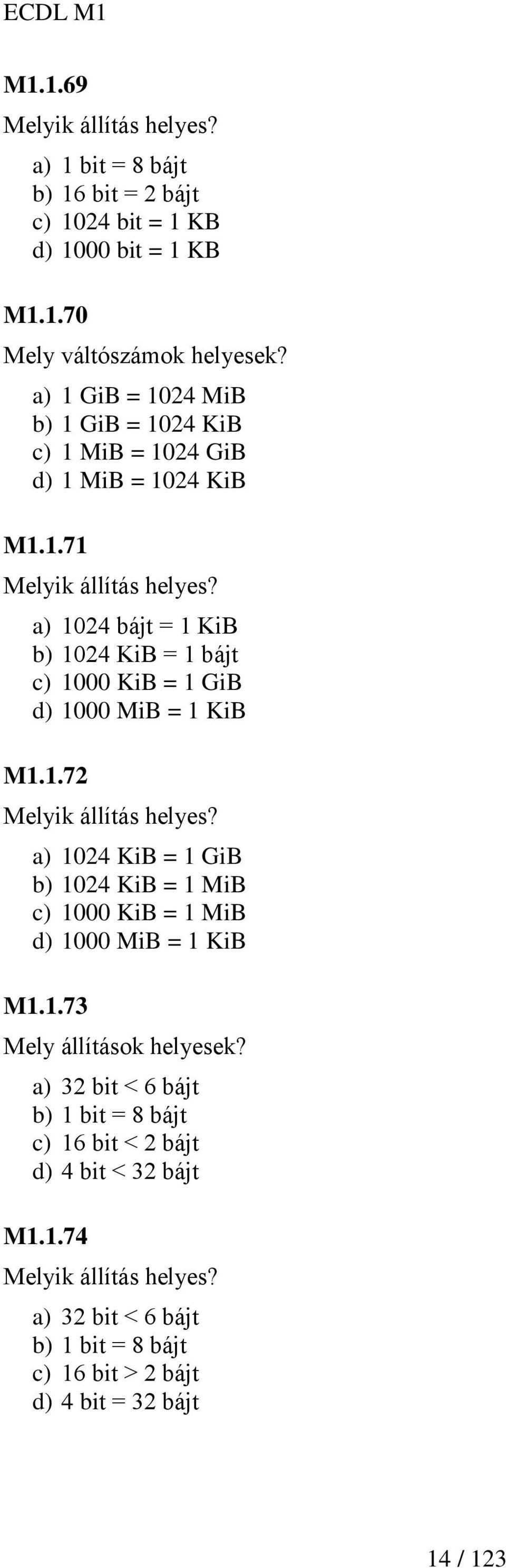 a) 1024 bájt = 1 KiB b) 1024 KiB = 1 bájt c) 1000 KiB = 1 GiB d) 1000 MiB = 1 KiB M1.1.72 Melyik állítás helyes?
