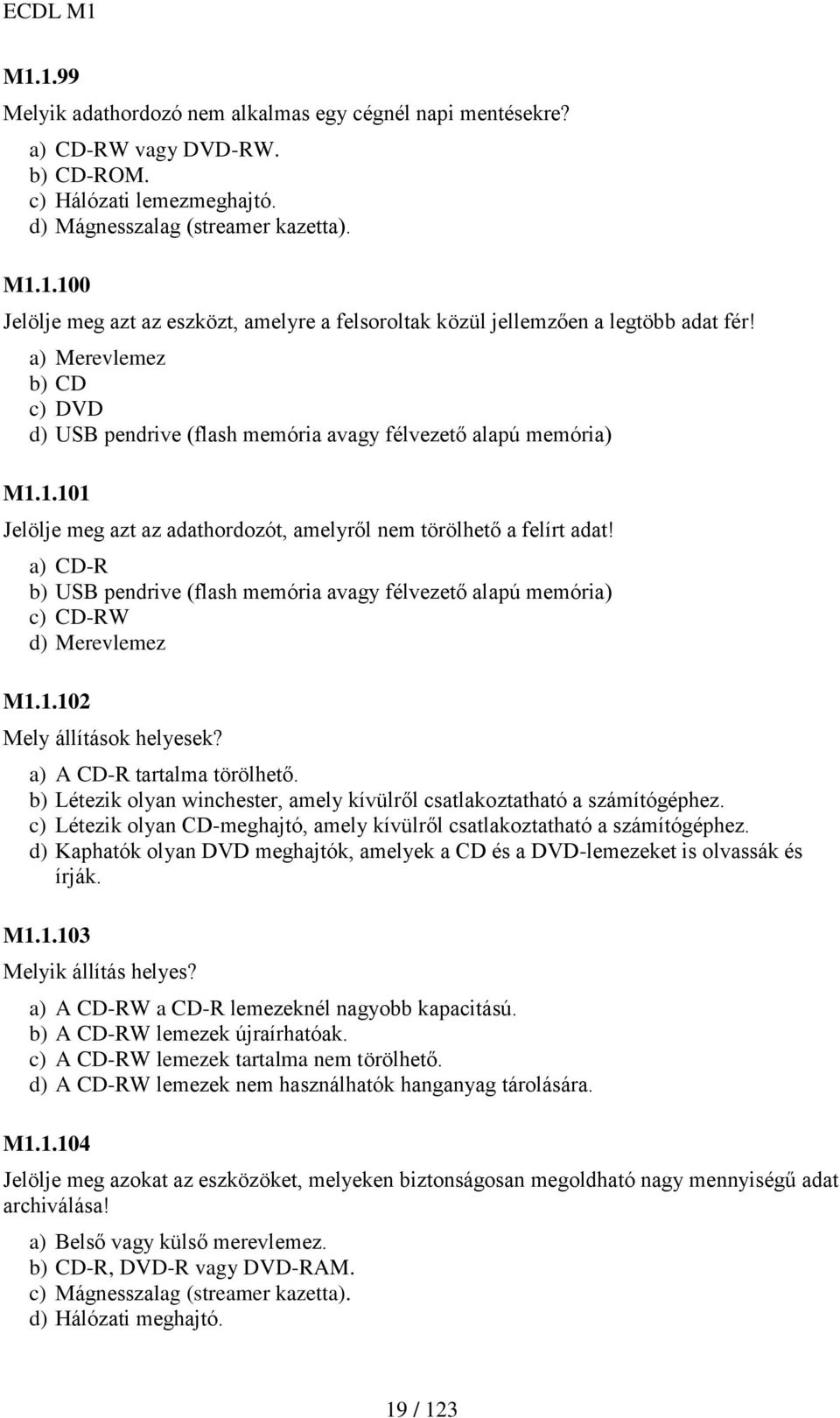 a) CD-R b) USB pendrive (flash memória avagy félvezető alapú memória) c) CD-RW d) Merevlemez M1.1.102 Mely állítások helyesek? a) A CD-R tartalma törölhető.