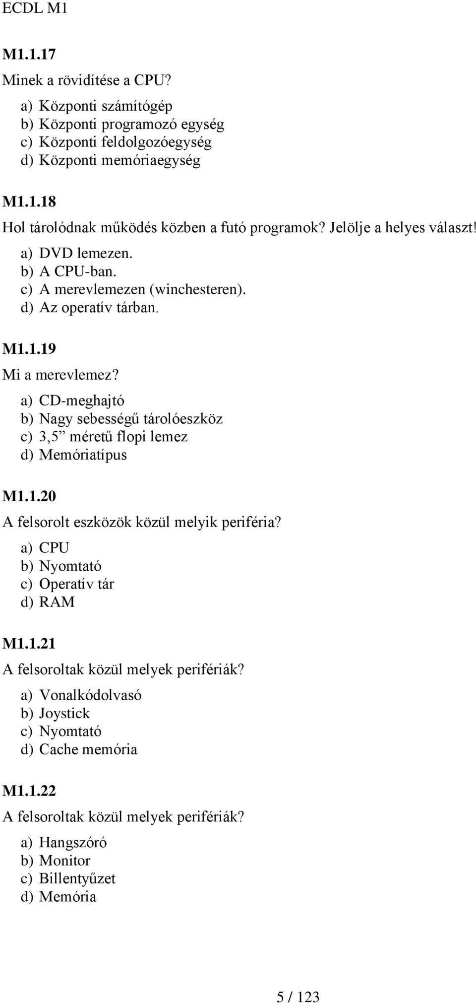 a) CD-meghajtó b) Nagy sebességű tárolóeszköz c) 3,5 méretű flopi lemez d) Memóriatípus M1.1.20 A felsorolt eszközök közül melyik periféria?