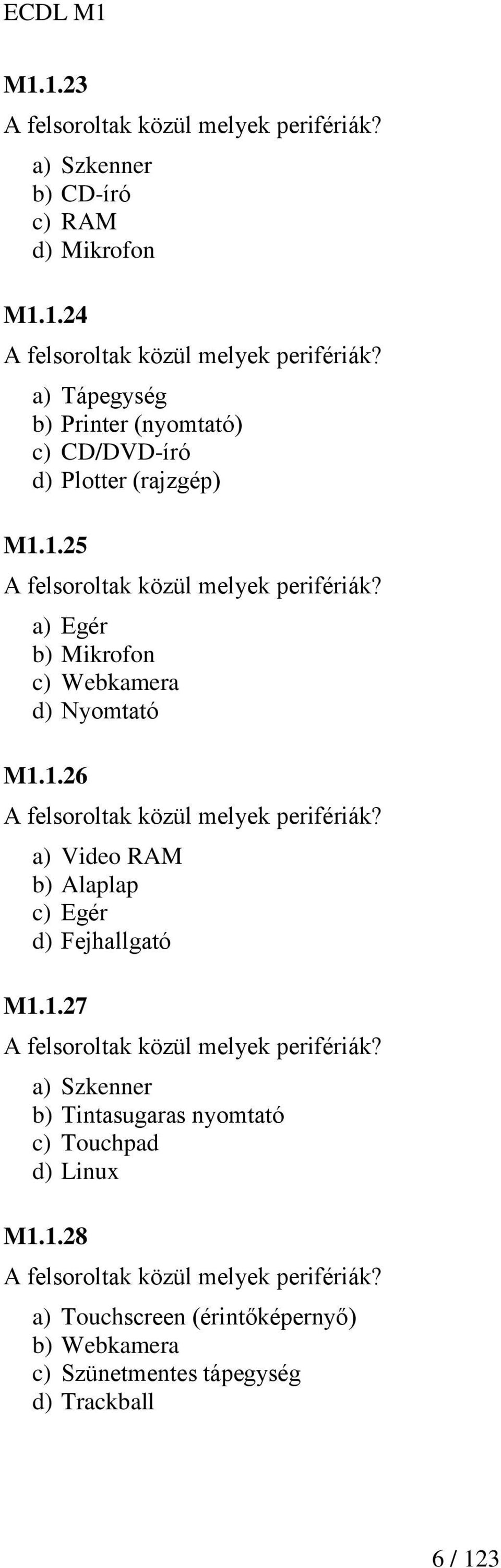 a) Egér b) Mikrofon c) Webkamera d) Nyomtató M1.1.26 A felsoroltak közül melyek perifériák? a) Video RAM b) Alaplap c) Egér d) Fejhallgató M1.1.27 A felsoroltak közül melyek perifériák?
