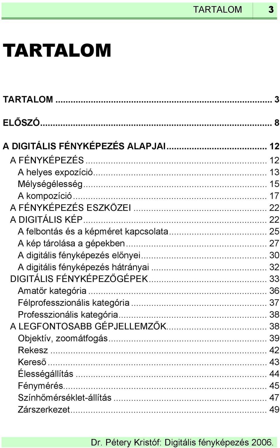 .. 30 A digitális fényképezés hátrányai... 32 DIGITÁLIS FÉNYKÉPEZŐGÉPEK... 33 Amatőr kategória... 36 Félprofesszionális kategória... 37 Professzionális kategória.