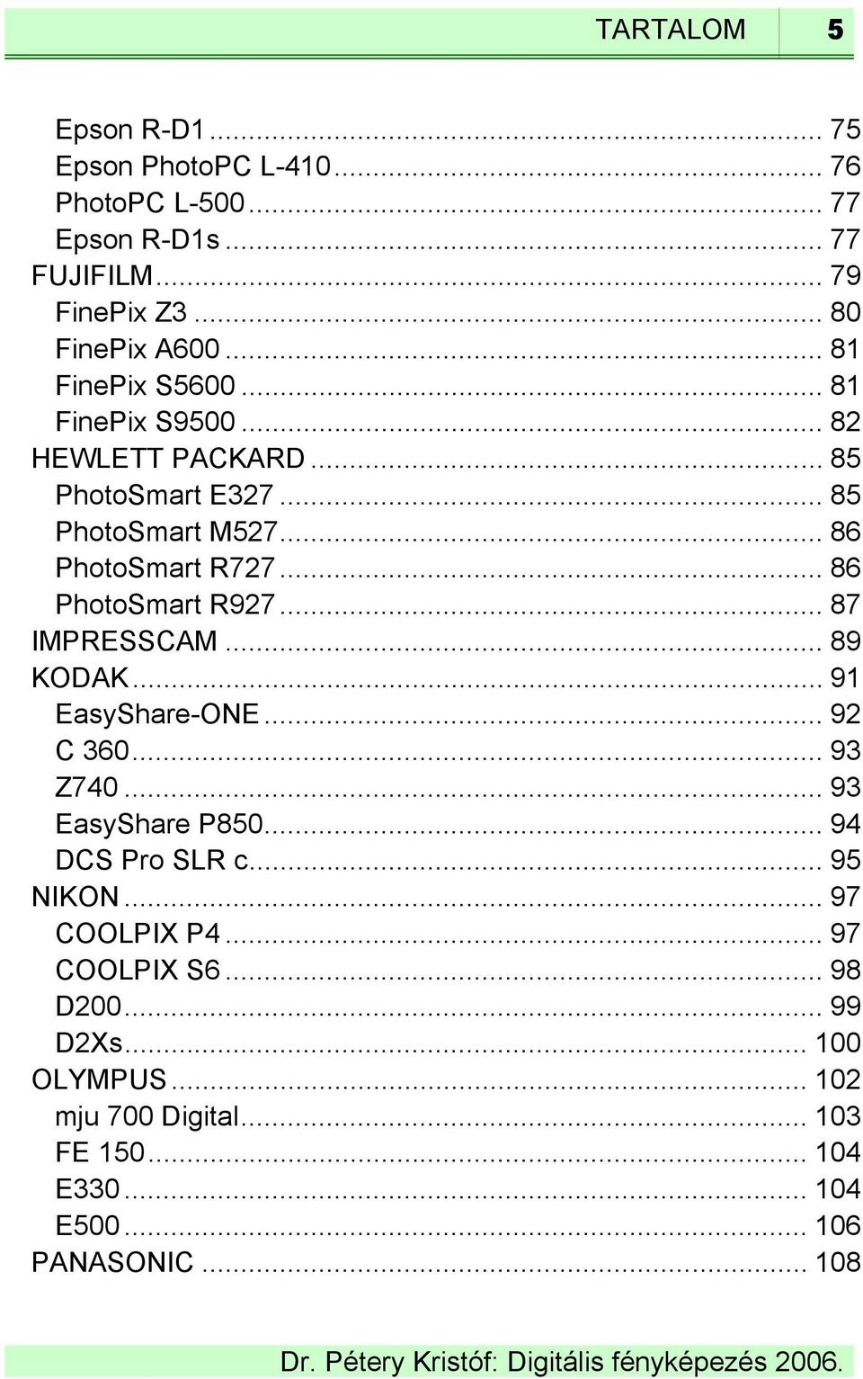 .. 86 PhotoSmart R927... 87 IMPRESSCAM... 89 KODAK... 91 EasyShare-ONE... 92 C 360... 93 Z740... 93 EasyShare P850... 94 DCS Pro SLR c.