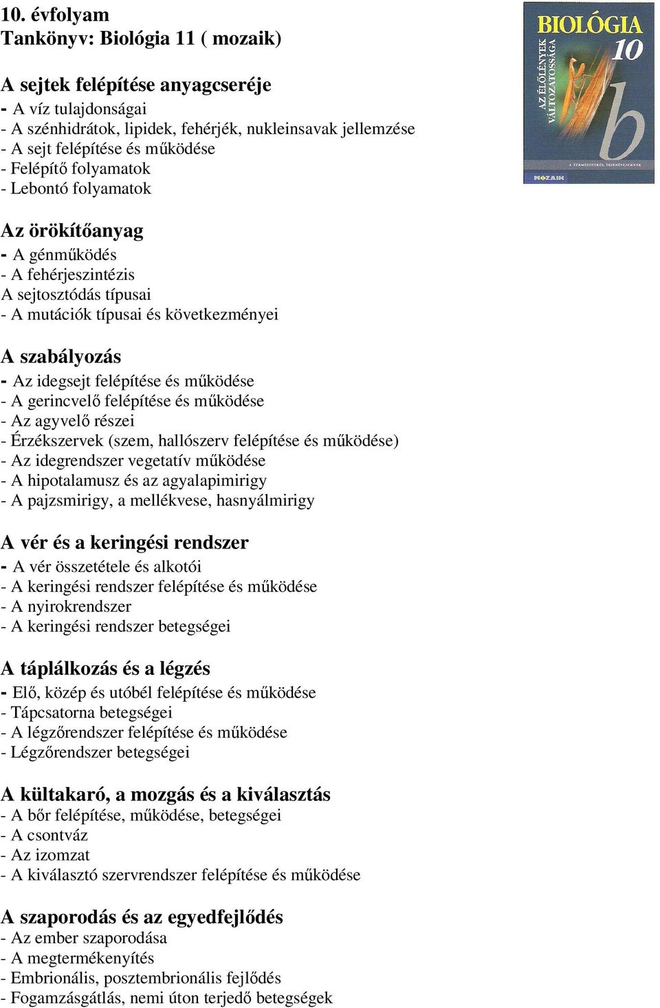 működése - A gerincvelő felépítése és működése - Az agyvelő részei - Érzékszervek (szem, hallószerv felépítése és működése) - Az idegrendszer vegetatív működése - A hipotalamusz és az agyalapimirigy