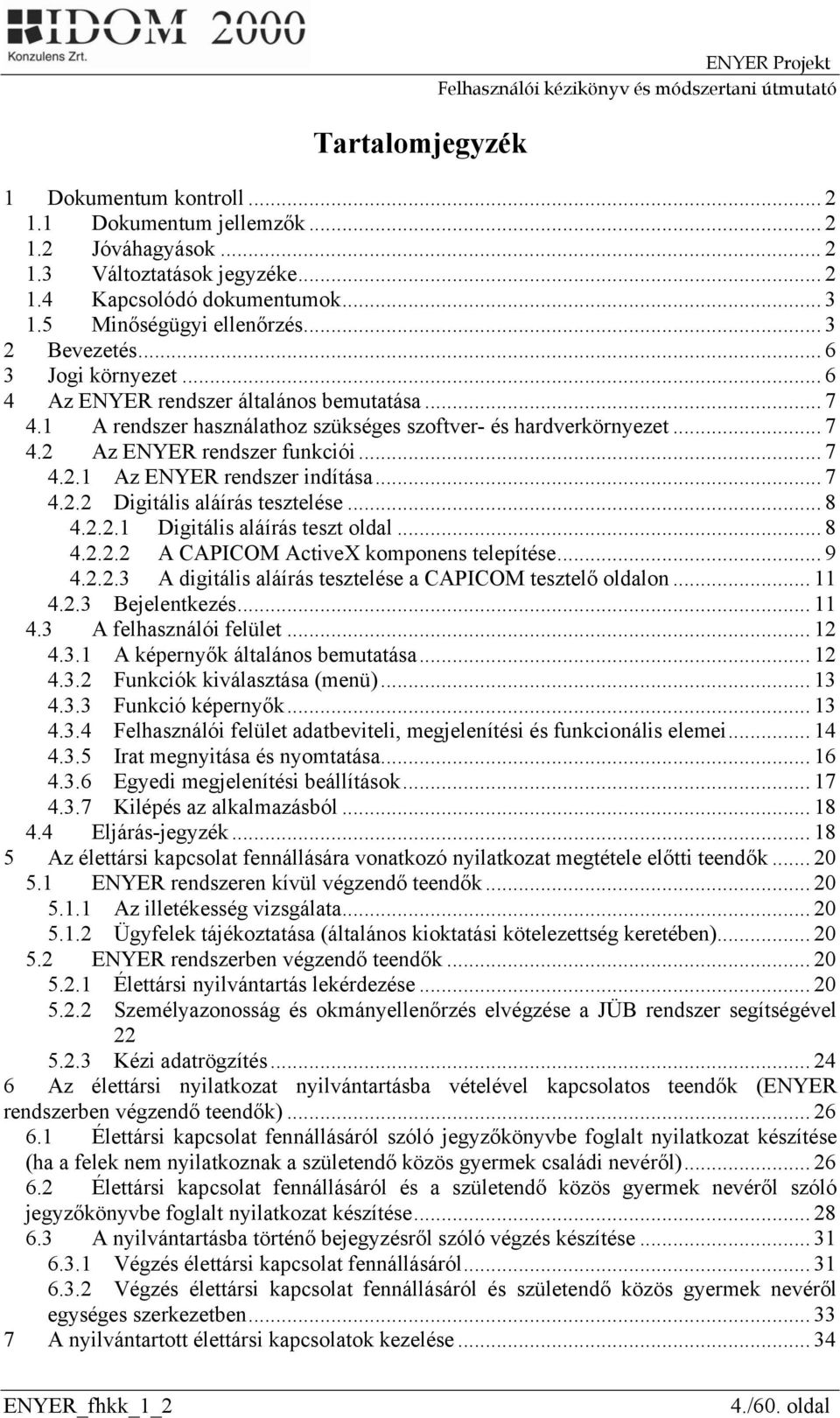 .. 7 4.2.1 Az ENYER rendszer indítása... 7 4.2.2 Digitális aláírás tesztelése... 8 4.2.2.1 Digitális aláírás teszt oldal... 8 4.2.2.2 A CAPICOM ActiveX komponens telepítése... 9 4.2.2.3 A digitális aláírás tesztelése a CAPICOM tesztelő oldalon.