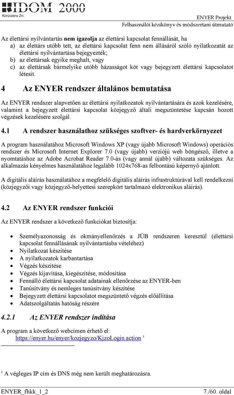 4 Az ENYER rendszer általános bemutatása Az ENYER rendszer alapvetően az élettársi nyilatkozatok nyilvántartására és azok kezelésére, valamint a bejegyzett élettársi kapcsolat közjegyző általi