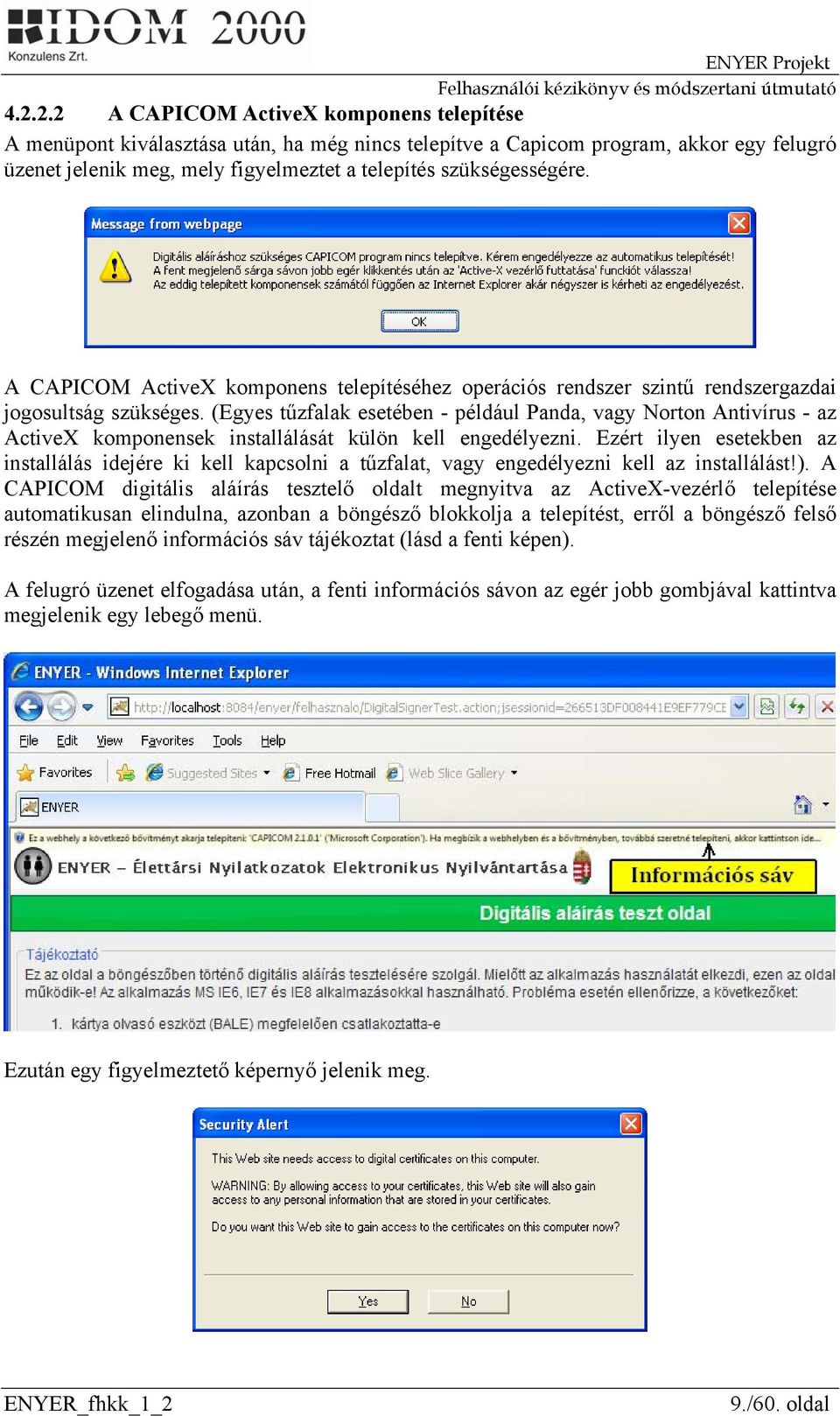 (Egyes tűzfalak esetében - például Panda, vagy Norton Antivírus - az ActiveX komponensek installálását külön kell engedélyezni.