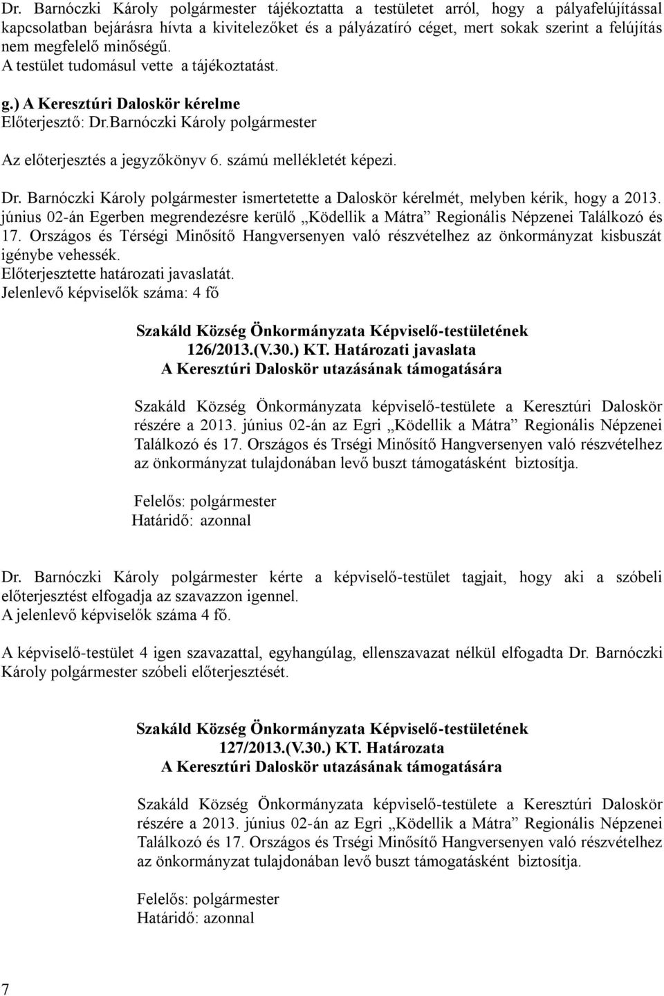 számú mellékletét képezi. Dr. Barnóczki Károly polgármester ismertetette a Daloskör kérelmét, melyben kérik, hogy a 2013.