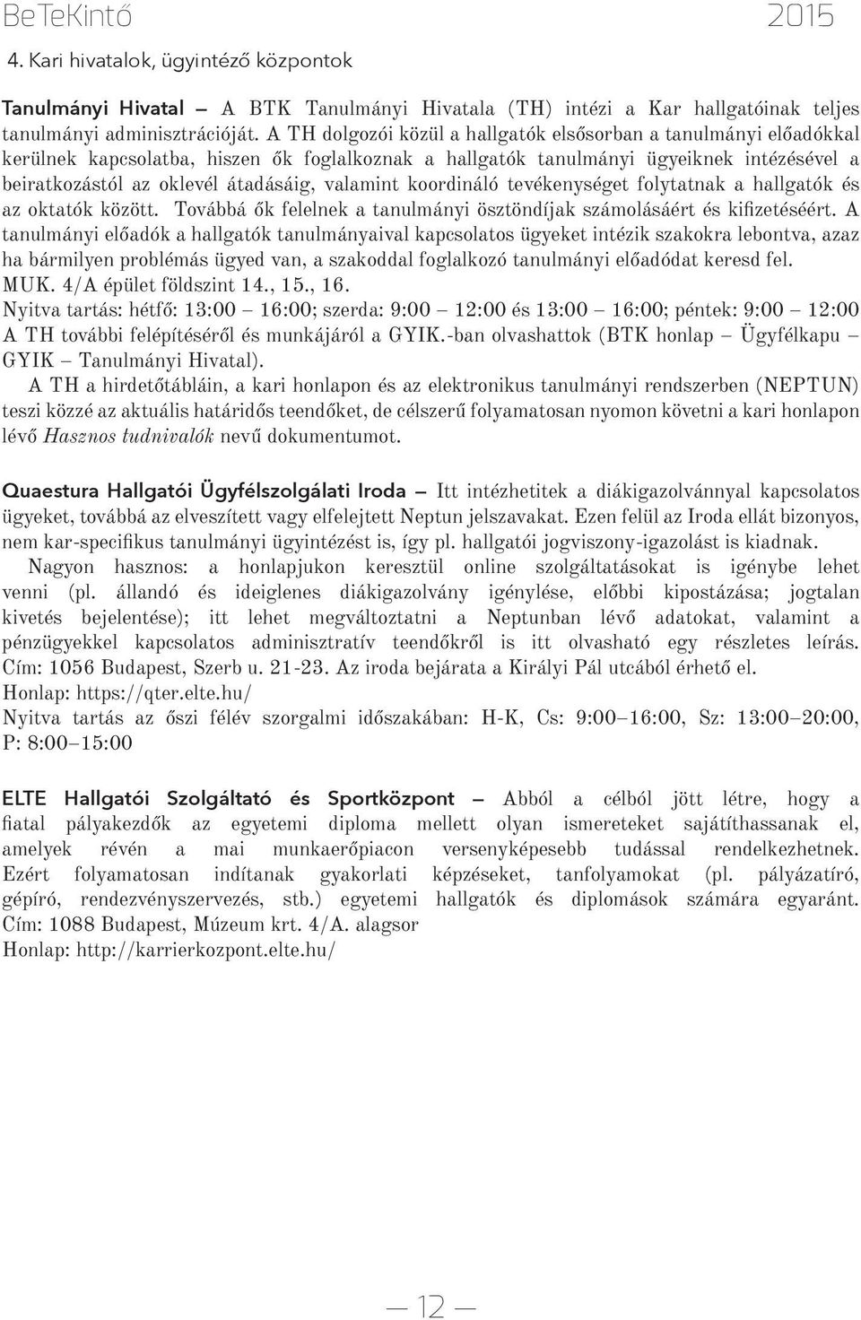 valamint koordináló tevékenységet folytatnak a hallgatók és az oktatók között. Továbbá ők felelnek a tanulmányi ösztöndíjak számolásáért és kifizetéséért.