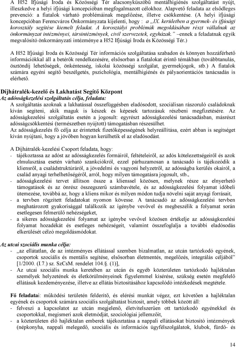 kerületben a gyermek- és ifjúsági korosztály segítése kiemelt feladat. A korosztályi problémák megoldásában részt vállalnak az önkormányzat intézményei, társintézmények, civil szervezetek, egyházak.