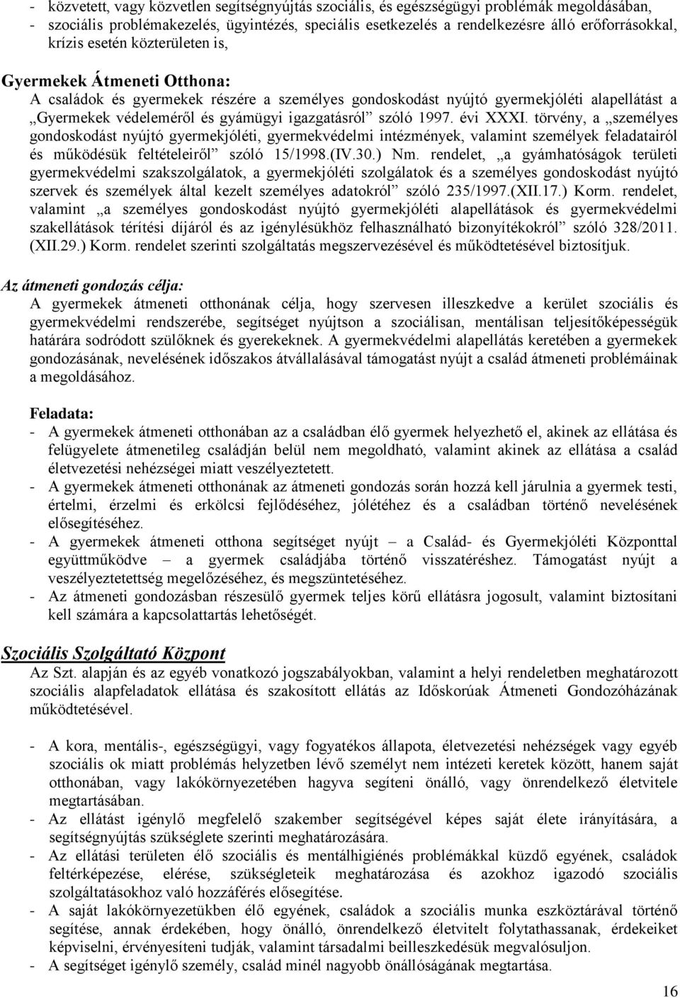 szóló 1997. évi XXXI. törvény, a személyes gondoskodást nyújtó gyermekjóléti, gyermekvédelmi intézmények, valamint személyek feladatairól és működésük feltételeiről szóló 15/1998.(IV.30.) Nm.