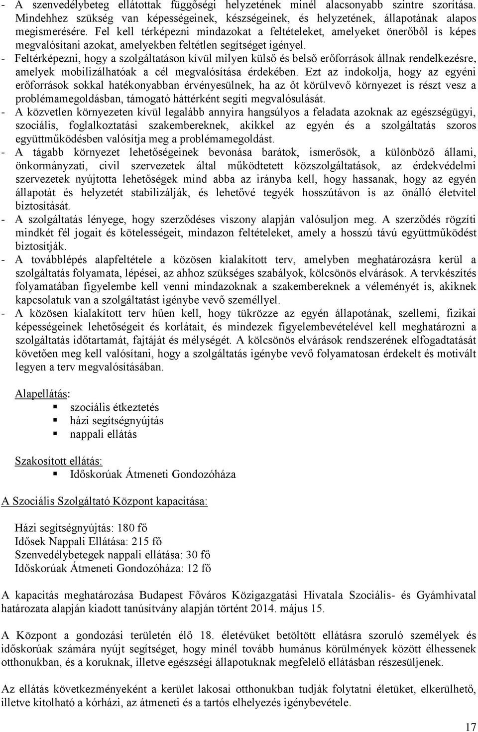 - Feltérképezni, hogy a szolgáltatáson kívül milyen külső és belső erőforrások állnak rendelkezésre, amelyek mobilizálhatóak a cél megvalósítása érdekében.