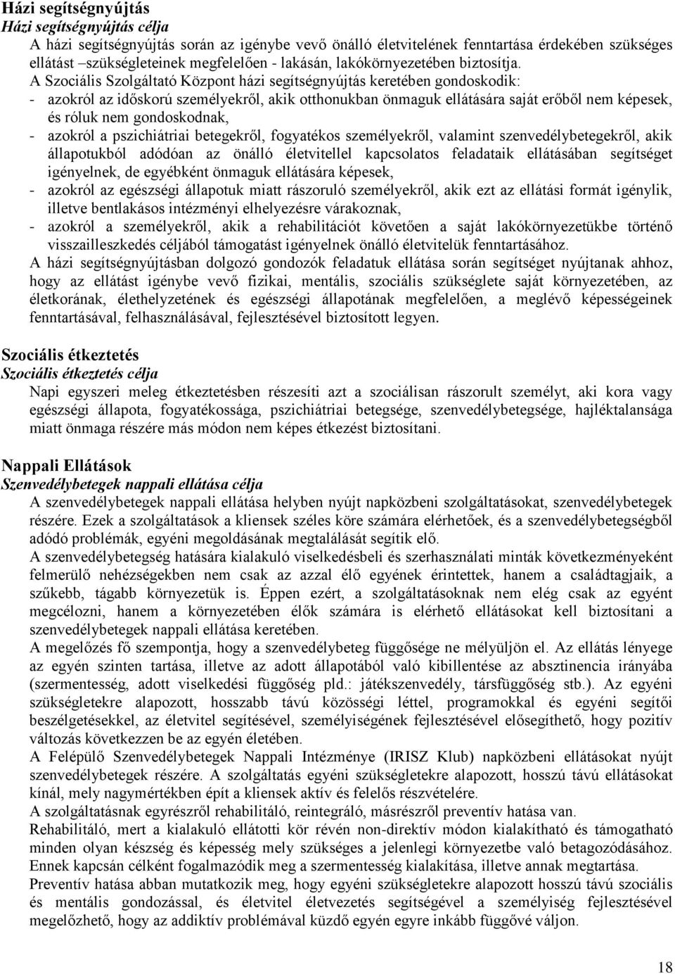 A Szociális Szolgáltató Központ házi segítségnyújtás keretében gondoskodik: - azokról az időskorú személyekről, akik otthonukban önmaguk ellátására saját erőből nem képesek, és róluk nem