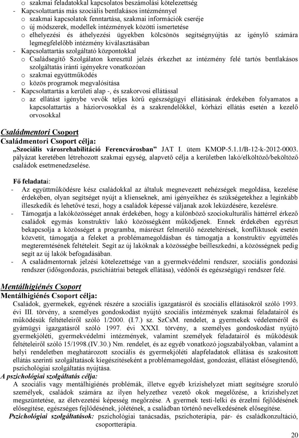 központokkal o Családsegítő Szolgálaton keresztül jelzés érkezhet az intézmény felé tartós bentlakásos szolgáltatás iránti igényekre vonatkozóan o szakmai együttműködés o közös programok