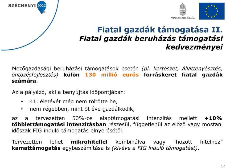 életévét még nem töltötte be, nem régebben, mint öt éve gazdálkodik, az a tervezetten 50%-os alaptámogatási intenzitás mellett +10% többlettámogatási intenzitásban