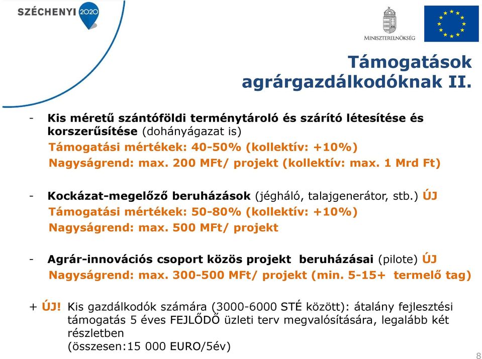 200 MFt/ projekt (kollektív: max. 1 Mrd Ft) - Kockázat-megelőző beruházások (jégháló, talajgenerátor, stb.) ÚJ Támogatási mértékek: 50-80% (kollektív: +10%) Nagyságrend: max.