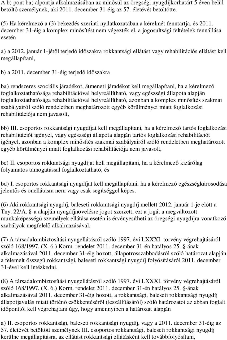 január 1-jétől terjedő időszakra rokkantsági ellátást vagy rehabilitációs ellátást kell megállapítani, b) a 2011.