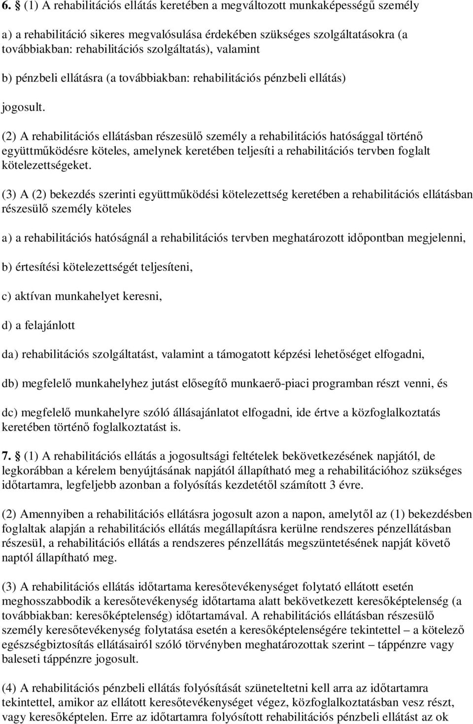 (2) A rehabilitációs ellátásban részesülő személy a rehabilitációs hatósággal történő együttműködésre köteles, amelynek keretében teljesíti a rehabilitációs tervben foglalt kötelezettségeket.