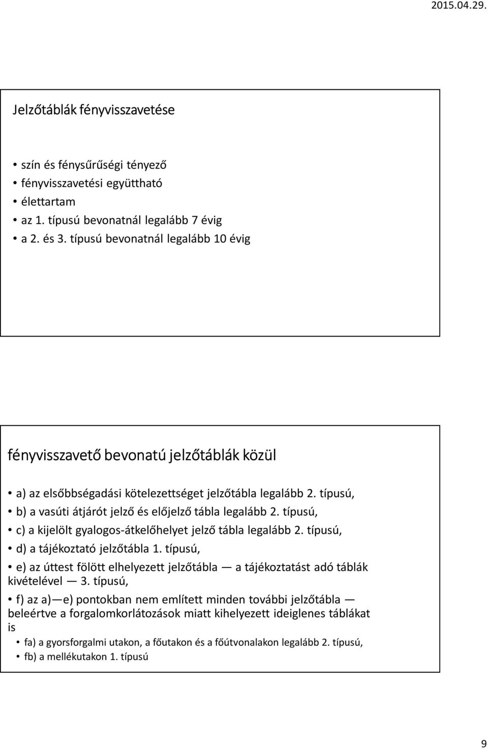 típusú, c) a kijelölt gyalogos-átkelőhelyet jelző tábla legalább 2. típusú, d) a tájékoztató jelzőtábla 1. típusú, e) az úttest fölött elhelyezett jelzőtábla a tájékoztatást adó táblák kivételével 3.