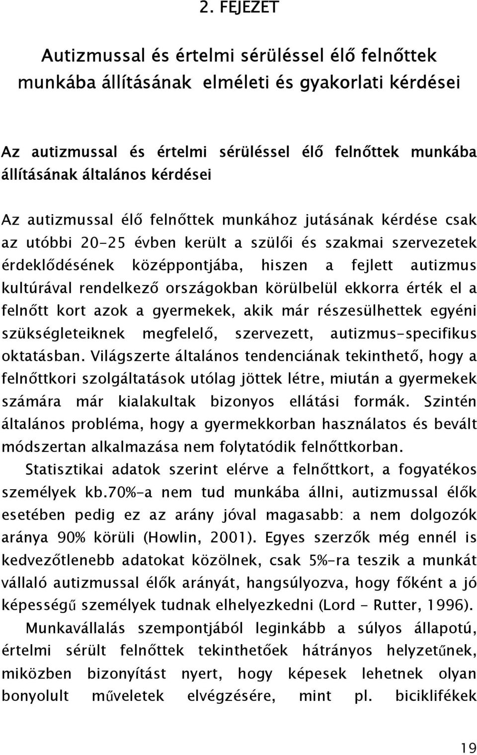 rendelkező országokban körülbelül ekkorra érték el a felnőtt kort azok a gyermekek, akik már részesülhettek egyéni szükségleteiknek megfelelő, szervezett, autizmus-specifikus oktatásban.