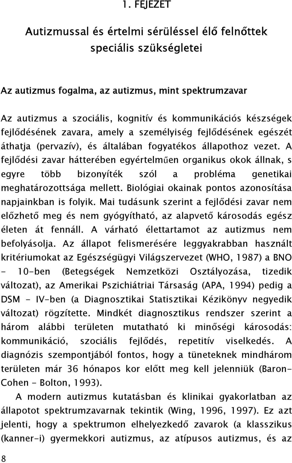 A fejlődési zavar hátterében egyértelműen organikus okok állnak, s egyre több bizonyíték szól a probléma genetikai meghatározottsága mellett.